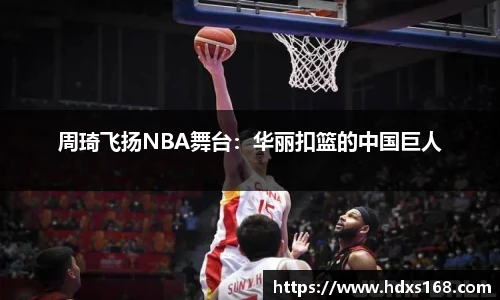 周琦飞扬NBA舞台：华丽扣篮的中国巨人