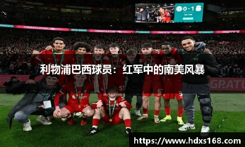 利物浦巴西球员：红军中的南美风暴