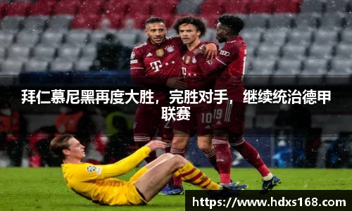 拜仁慕尼黑再度大胜，完胜对手，继续统治德甲联赛