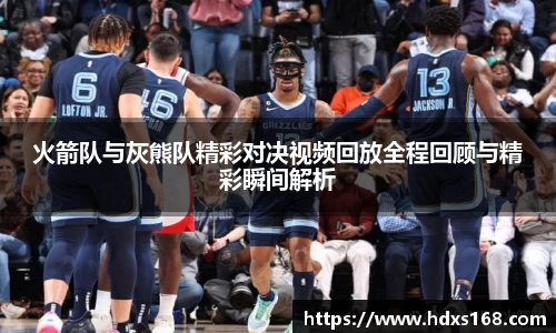 火箭队与灰熊队精彩对决视频回放全程回顾与精彩瞬间解析