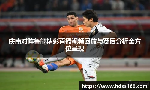 庆南对阵鲁能精彩直播视频回放与赛后分析全方位呈现