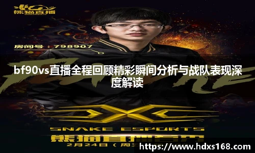 bf90vs直播全程回顾精彩瞬间分析与战队表现深度解读