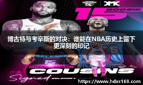 博古特与考辛斯的对决：谁能在NBA历史上留下更深刻的印记