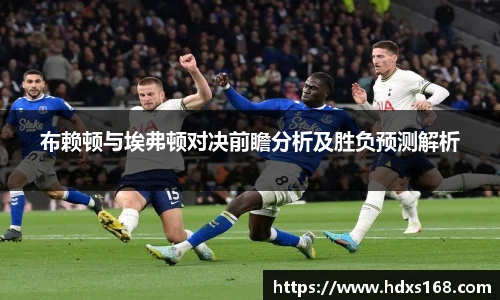 布赖顿与埃弗顿对决前瞻分析及胜负预测解析