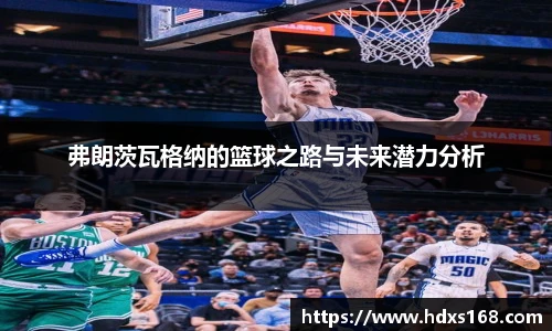 弗朗茨瓦格纳的篮球之路与未来潜力分析